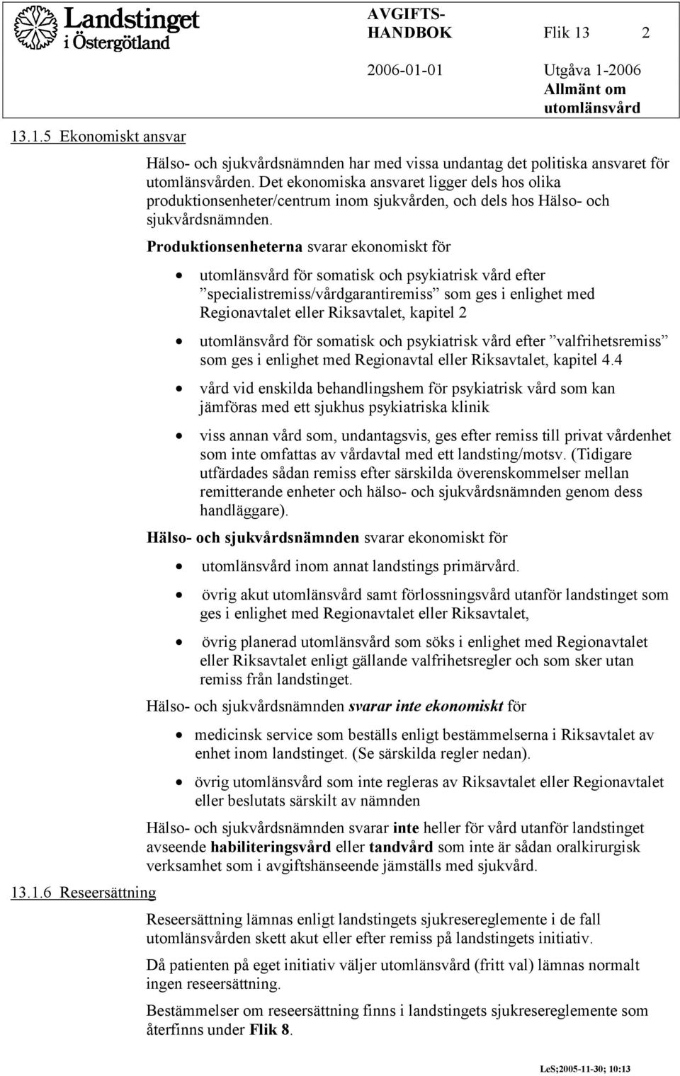 Produktionsenheterna svarar ekonomiskt för utomlänsvård för somatisk och psykiatrisk vård efter specialistremiss/vårdgarantiremiss som ges i enlighet med Regionavtalet eller Riksavtalet, kapitel 2