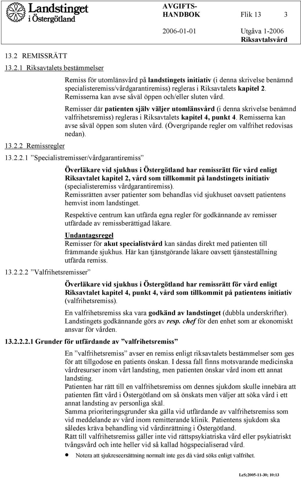 Remisser där patienten själv väljer utomlänsvård (i denna skrivelse benämnd valfrihetsremiss) regleras i Riksavtalets kapitel 4, punkt 4. Remisserna kan avse såväl öppen som sluten vård.