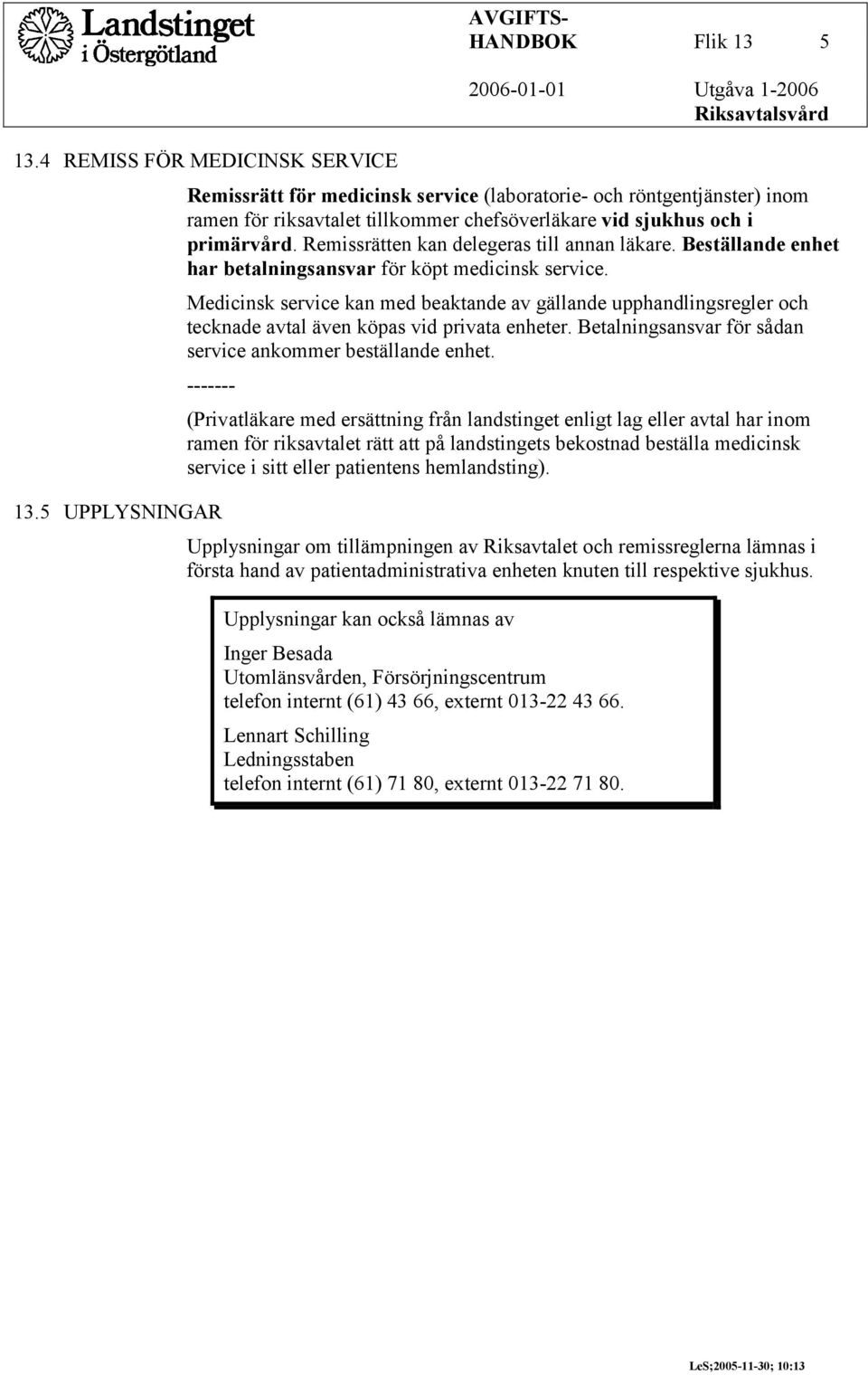 Remissrätten kan delegeras till annan läkare. Beställande enhet har betalningsansvar för köpt medicinsk service.