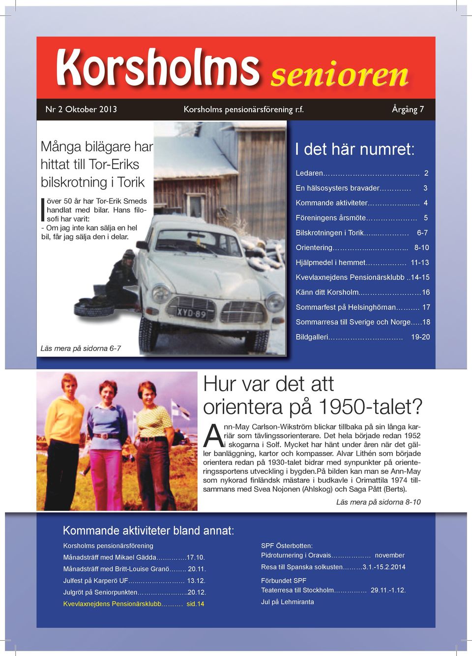 .. 4 Föreningens årsmöte 5 Bilskrotningen i Torik.... 6-7 Orientering...... 8-10 Hjälpmedel i hemmet.. 11-13 Kvevlaxnejdens Pensionärsklubb..14-15 Känn ditt Korsholm.. 16 Sommarfest på Helsinghörnan.