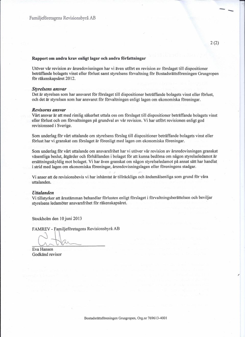 dispositioner beträffande bolagets vinst eller förlust samt styrelsens förvaltning för Bostadsrättsföreningen Grusgropen för räkenskapsåret 2012.