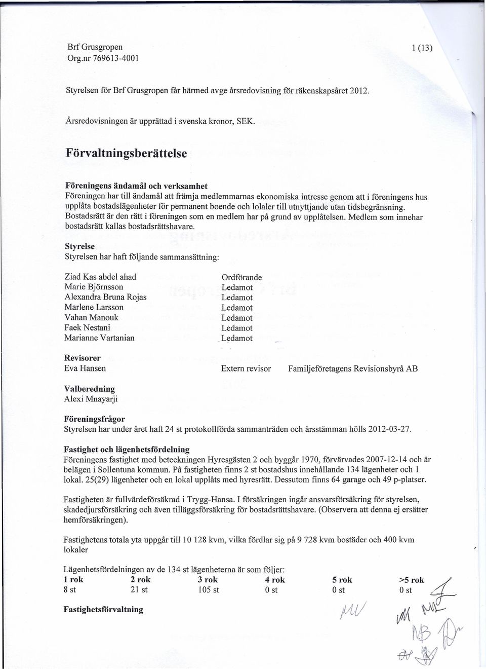 boende och lolaler till utnyttjande utan tidsbegränsning. Bostadsrätt är den rätt i föreningen som en medlem har på grund av upplåtelsen. Medlem som innehar bostadsrätt kallas bostadsrättshavare.