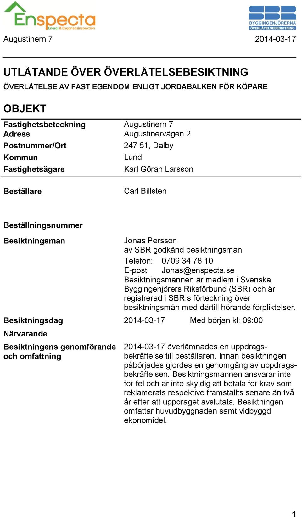 se Besiktningsmannen är medlem i Svenska Byggingenjörers Riksförbund (SBR) och är registrerad i SBR:s förteckning över besiktningsmän med därtill hörande förpliktelser.