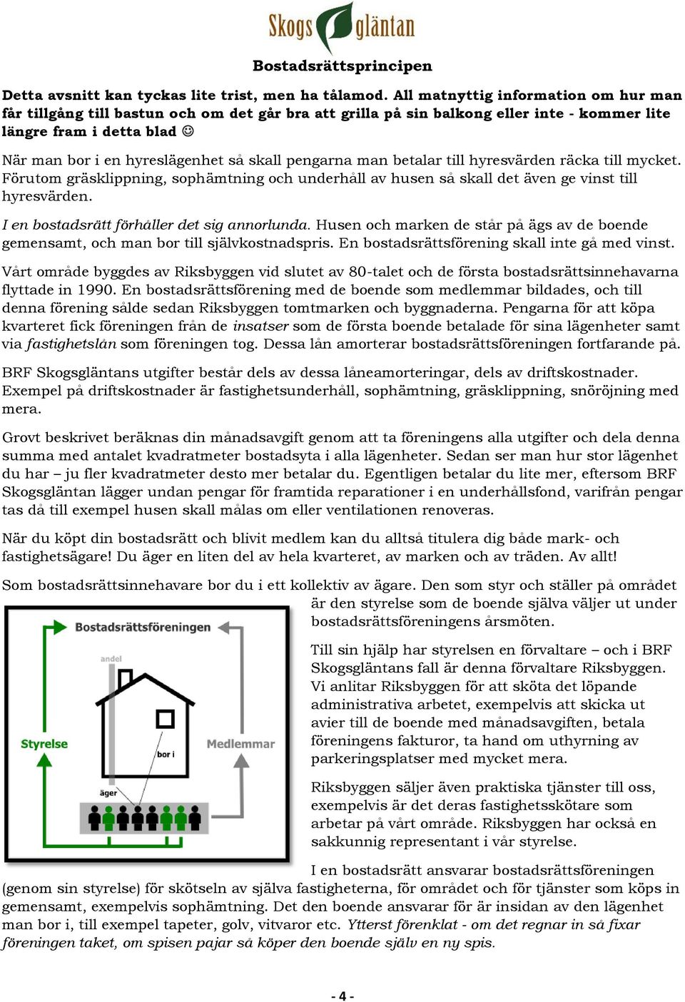 pengarna man betalar till hyresvärden räcka till mycket. Förutom gräsklippning, sophämtning och underhåll av husen så skall det även ge vinst till hyresvärden.