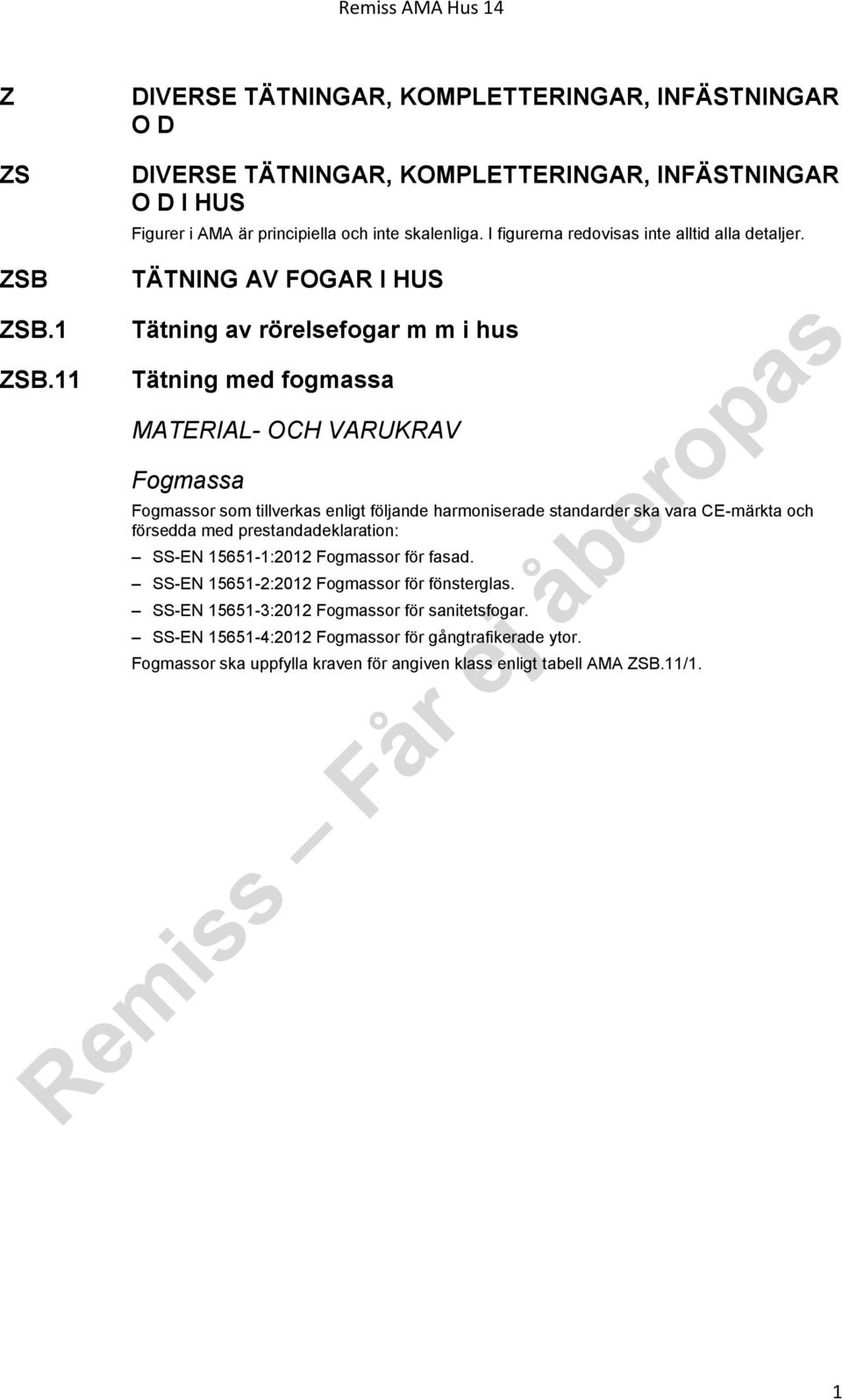 11 Tätning av rörelsefogar m m i hus Tätning med fogmassa MATERIAL- OCH VARUKRAV Fogmassa Fogmassor som tillverkas enligt följande harmoniserade standarder ska vara CE-märkta och