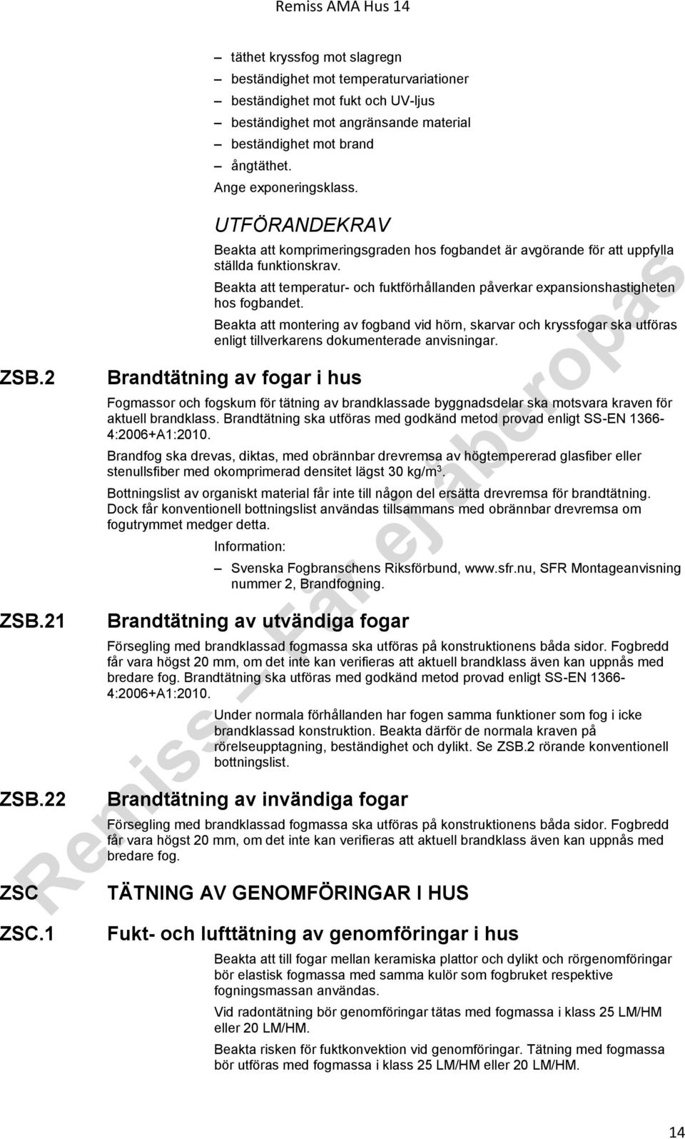 UTFÖRANDEKRAV Beakta att komprimeringsgraden hos fogbandet är avgörande för att uppfylla ställda funktionskrav.