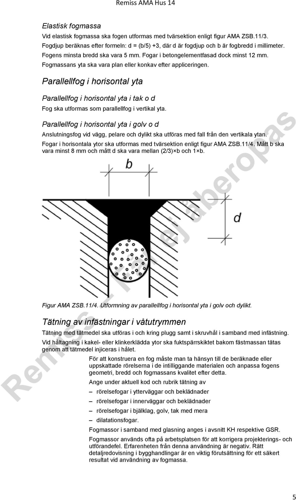 Parallellfog i horisontal yta Parallellfog i horisontal yta i tak o d Fog ska utformas som parallellfog i vertikal yta.