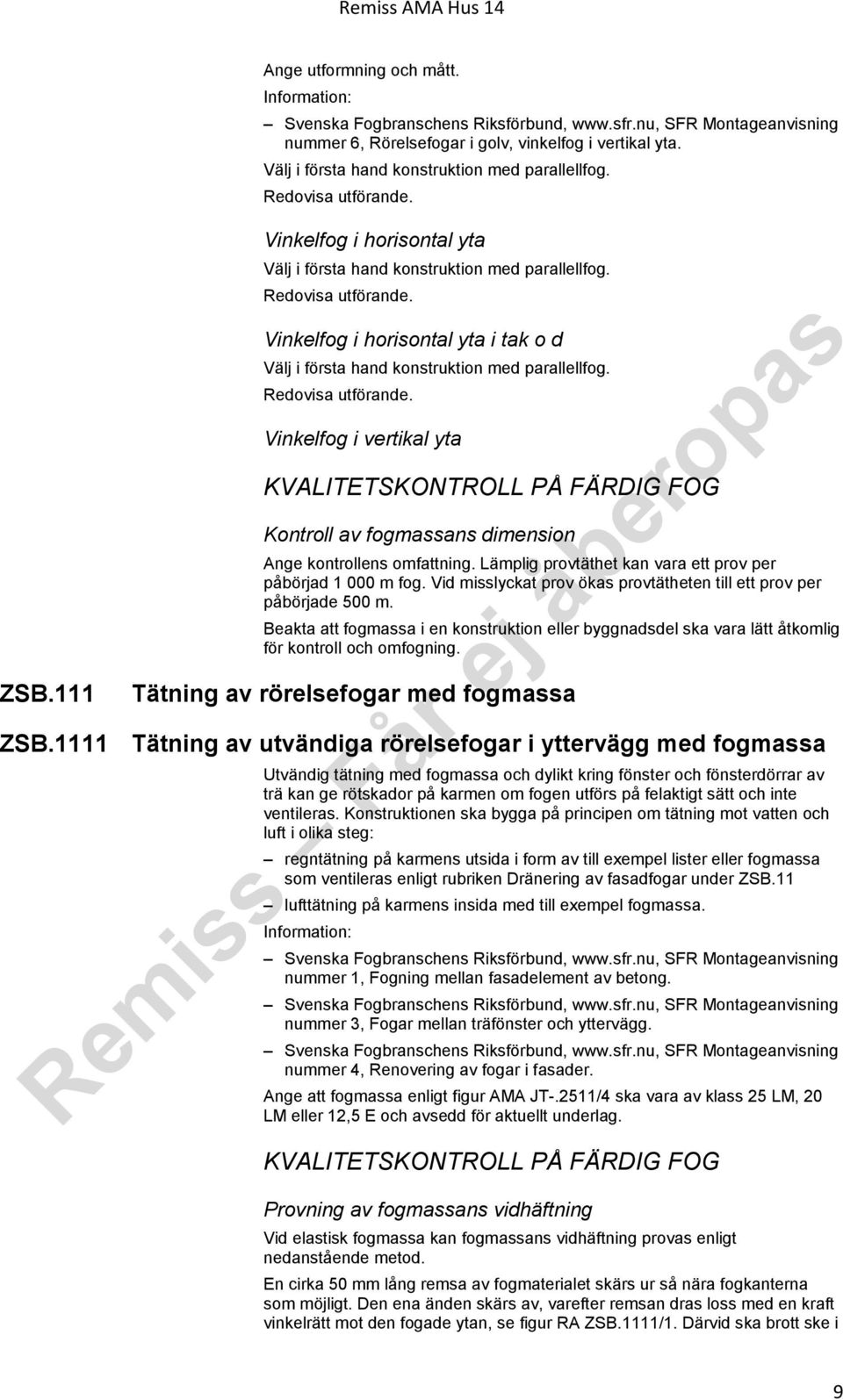 Redovisa utförande. Vinkelfog i vertikal yta KVALITETSKONTROLL PÅ FÄRDIG FOG Kontroll av fogmassans dimension Ange kontrollens omfattning.