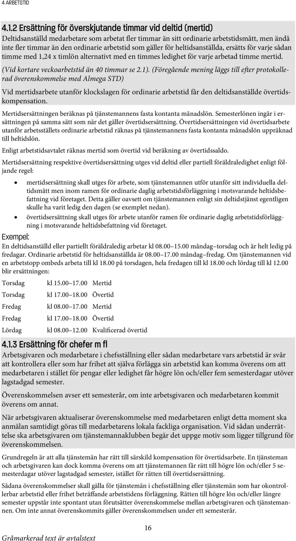 som gäller för heltidsanställda, ersätts för varje sådan timme med 1,24 x timlön alternativt med en timmes ledighet för varje arbetad timme mertid. (Vid kortare veckoarbetstid än 40 timmar se 2.1).