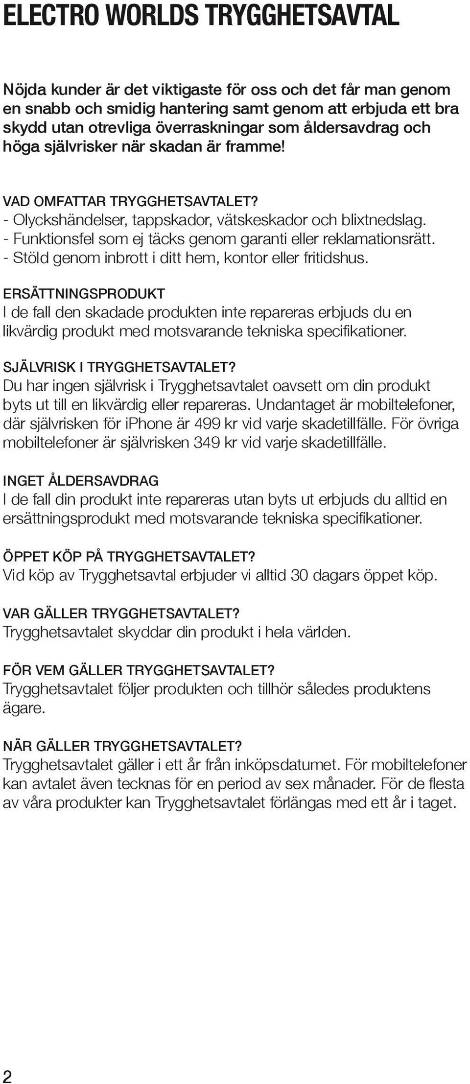 - Funktionsfel som ej täcks genom garanti eller reklamationsrätt. - Stöld genom inbrott i ditt hem, kontor eller fritidshus.