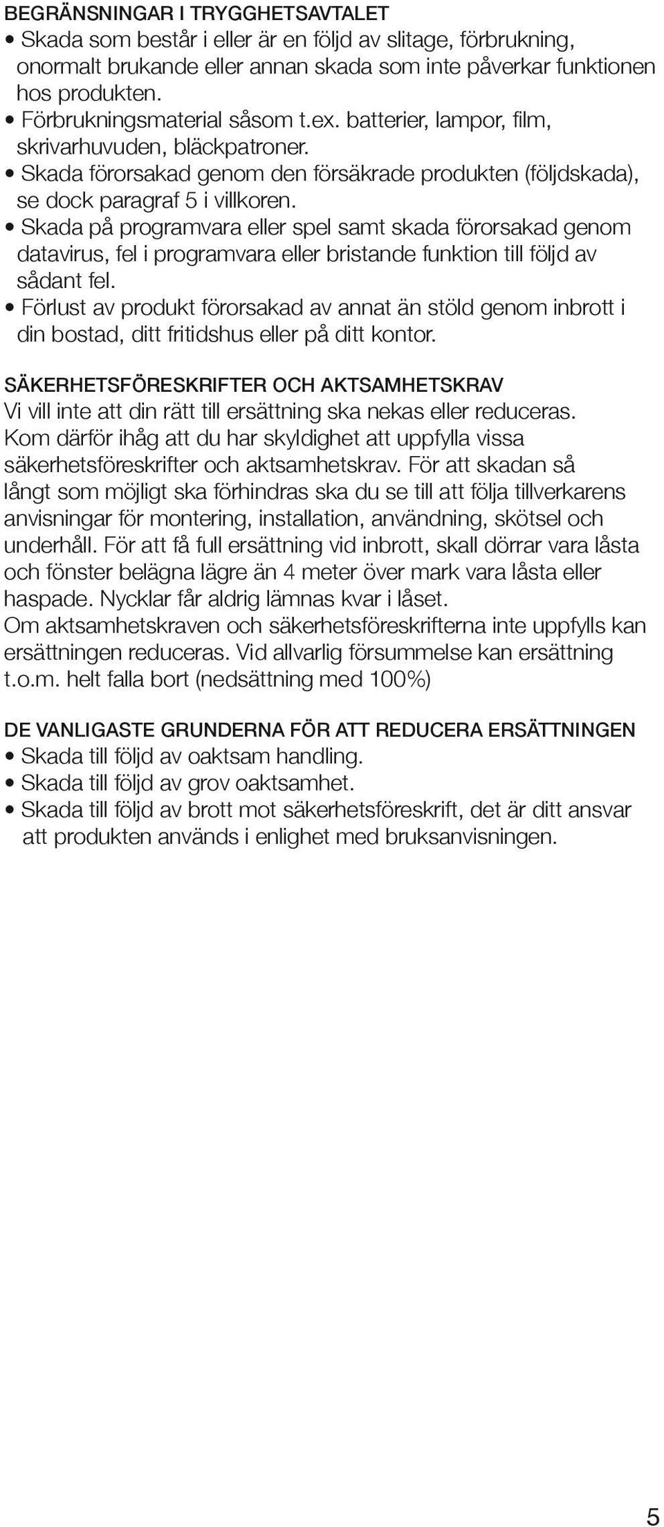 Skada på programvara eller spel samt skada förorsakad genom datavirus, fel i programvara eller bristande funktion till följd av sådant fel.