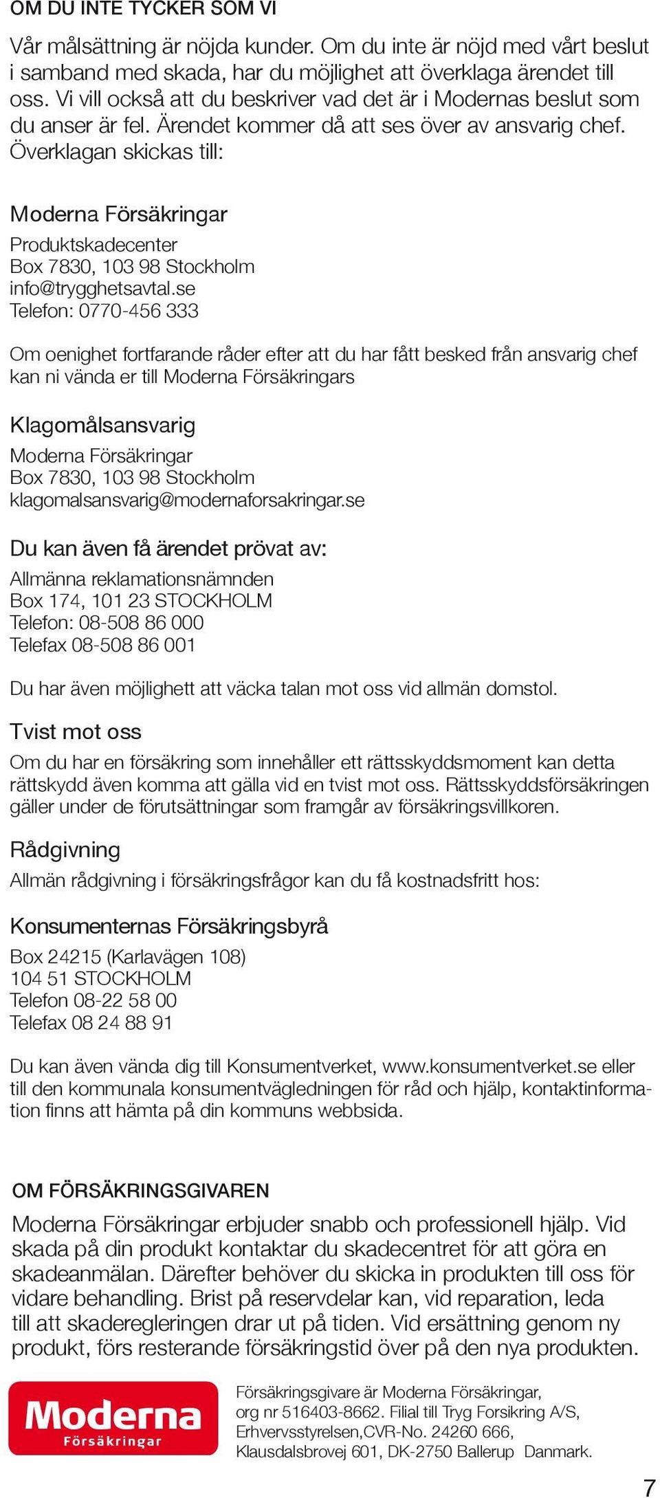 Överklagan skickas till: Moderna Försäkringar Produktskadecenter Box 7830, 103 98 Stockholm info@trygghetsavtal.