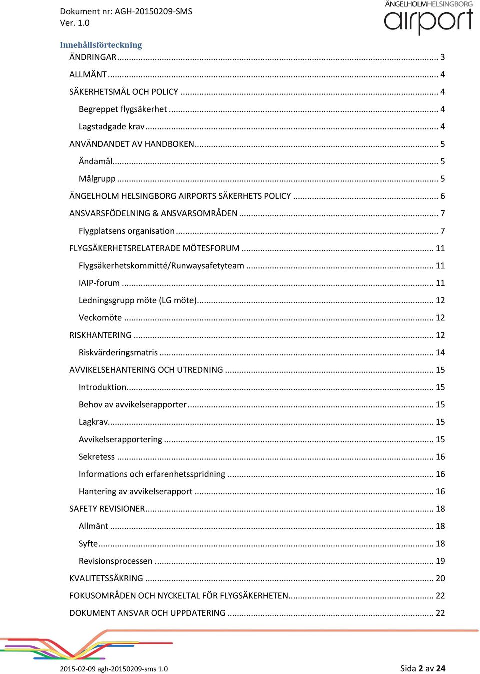 .. 11 Flygsäkerhetskommitté/Runwaysafetyteam... 11 IAIP-forum... 11 Ledningsgrupp möte (LG möte)... 12 Veckomöte... 12 RISKHANTERING... 12 Riskvärderingsmatris... 14 AVVIKELSEHANTERING OCH UTREDNING.