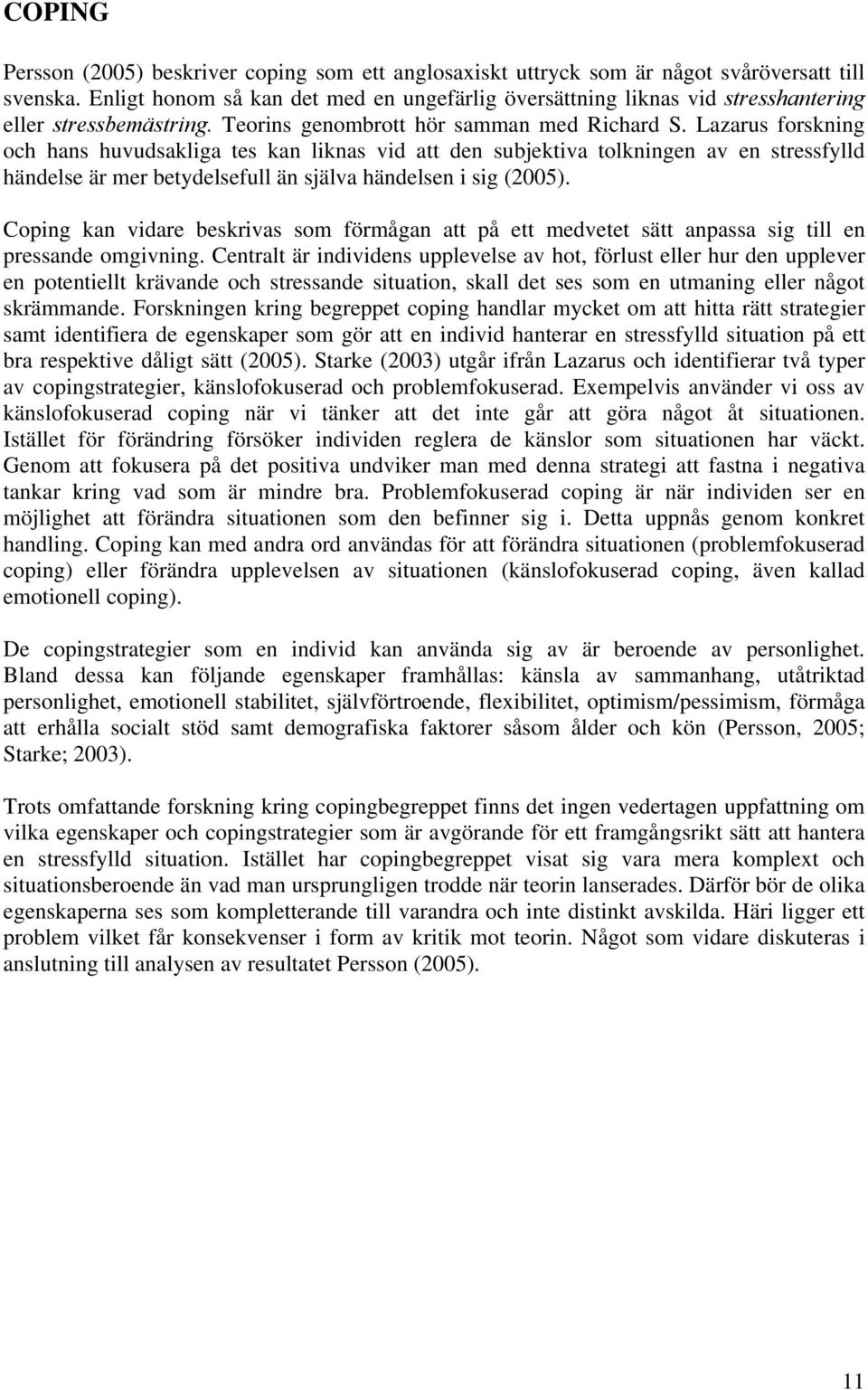 Lazarus forskning och hans huvudsakliga tes kan liknas vid att den subjektiva tolkningen av en stressfylld händelse är mer betydelsefull än själva händelsen i sig (2005).