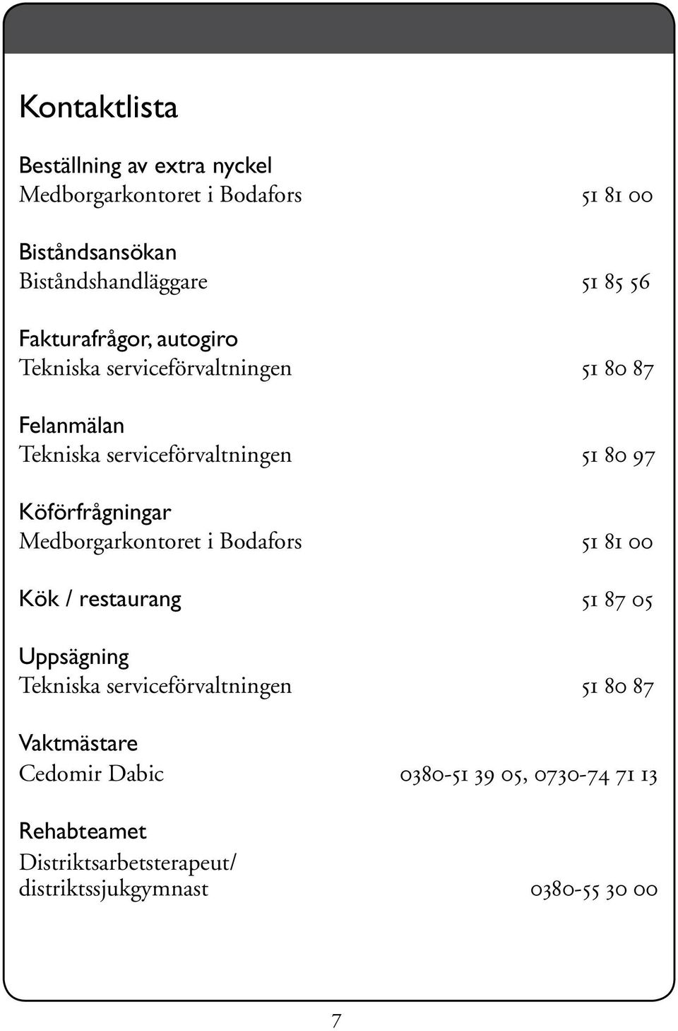 Köförfrågningar Medborgarkontoret i Bodafors 51 81 00 Kök / restaurang 51 87 05 Uppsägning Tekniska serviceförvaltningen 51