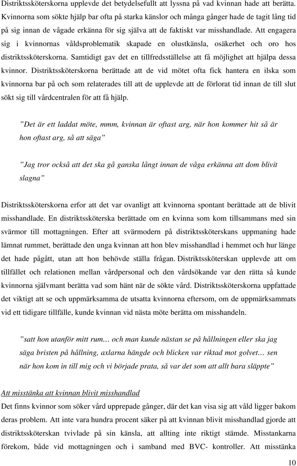 Att engagera sig i kvinnornas våldsproblematik skapade en olustkänsla, osäkerhet och oro hos distriktssköterskorna. Samtidigt gav det en tillfredsställelse att få möjlighet att hjälpa dessa kvinnor.