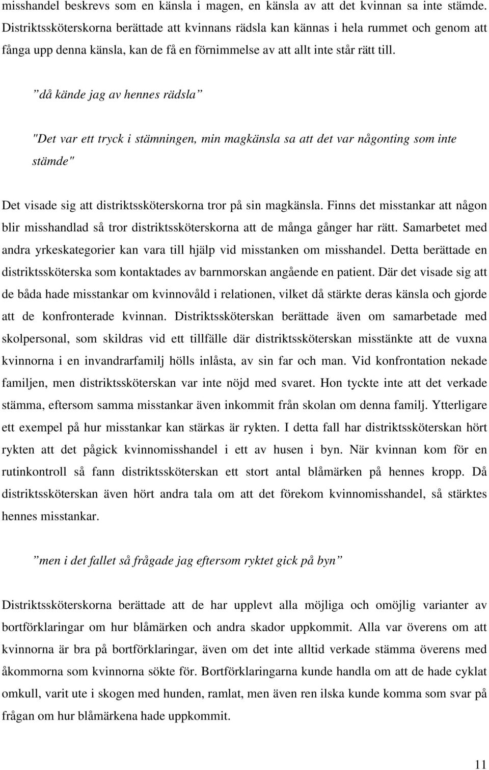 då kände jag av hennes rädsla "Det var ett tryck i stämningen, min magkänsla sa att det var någonting som inte stämde" Det visade sig att distriktssköterskorna tror på sin magkänsla.