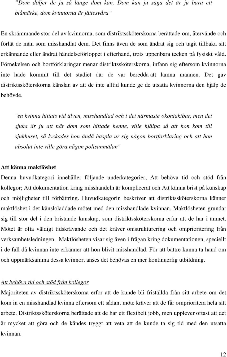 Det finns även de som ändrat sig och tagit tillbaka sitt erkännande eller ändrat händelseförloppet i efterhand, trots uppenbara tecken på fysiskt våld.