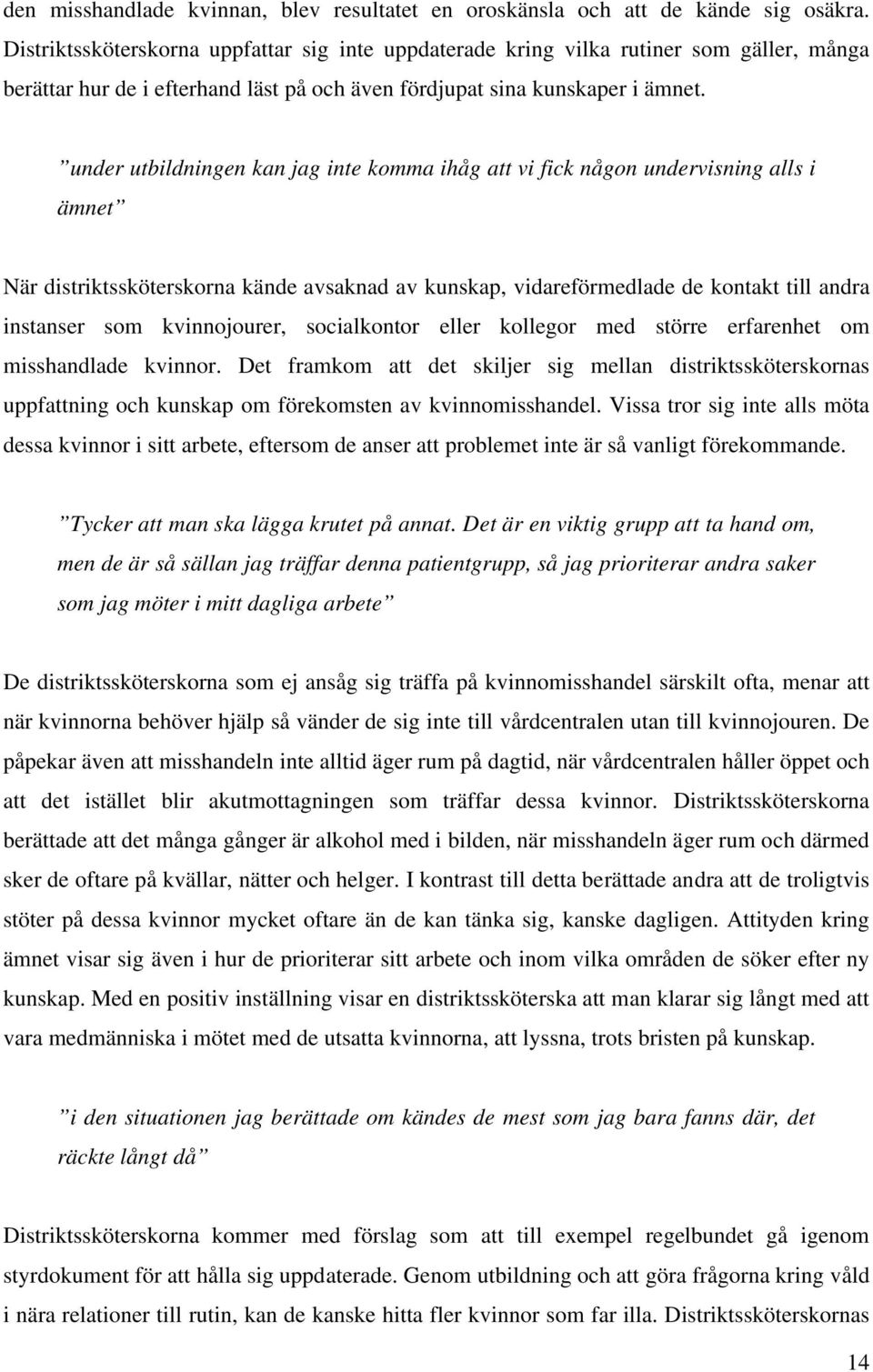 under utbildningen kan jag inte komma ihåg att vi fick någon undervisning alls i ämnet När distriktssköterskorna kände avsaknad av kunskap, vidareförmedlade de kontakt till andra instanser som