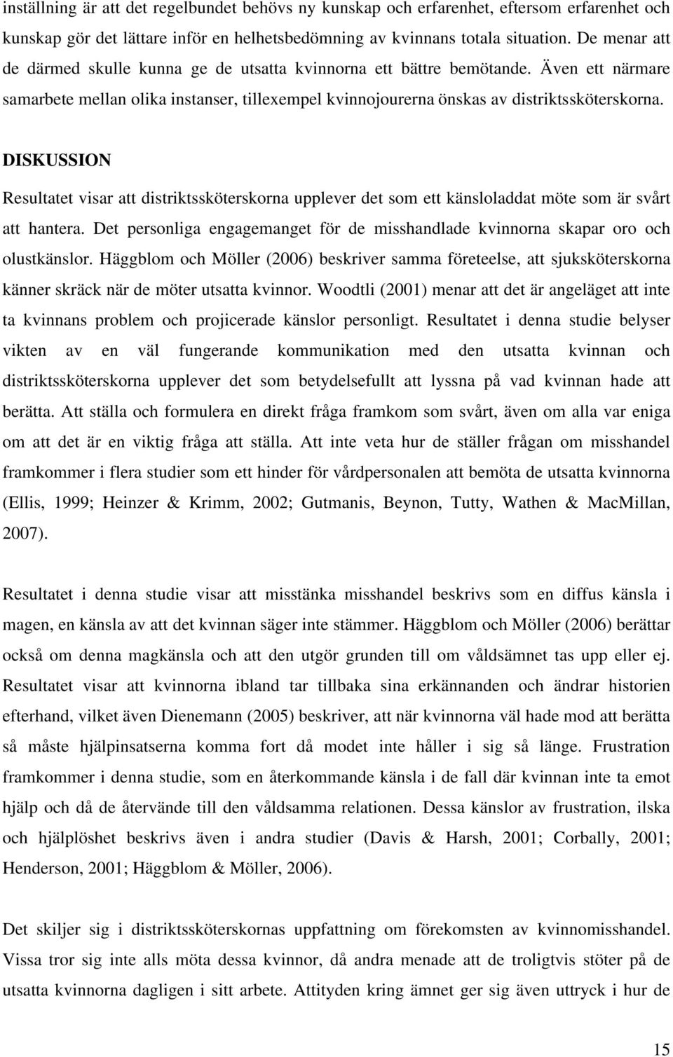 DISKUSSION Resultatet visar att distriktssköterskorna upplever det som ett känsloladdat möte som är svårt att hantera.