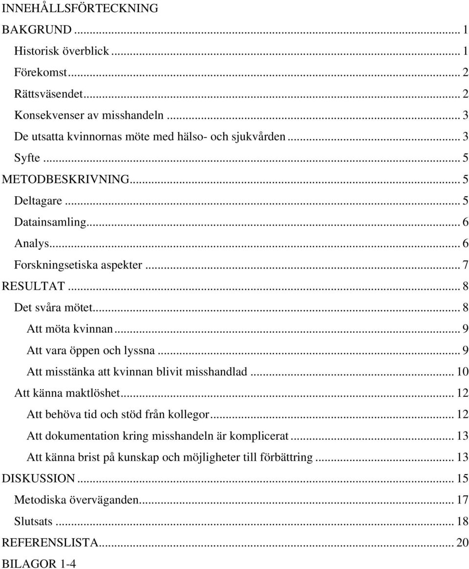 .. 9 Att vara öppen och lyssna... 9 Att misstänka att kvinnan blivit misshandlad... 10 Att känna maktlöshet... 12 Att behöva tid och stöd från kollegor.