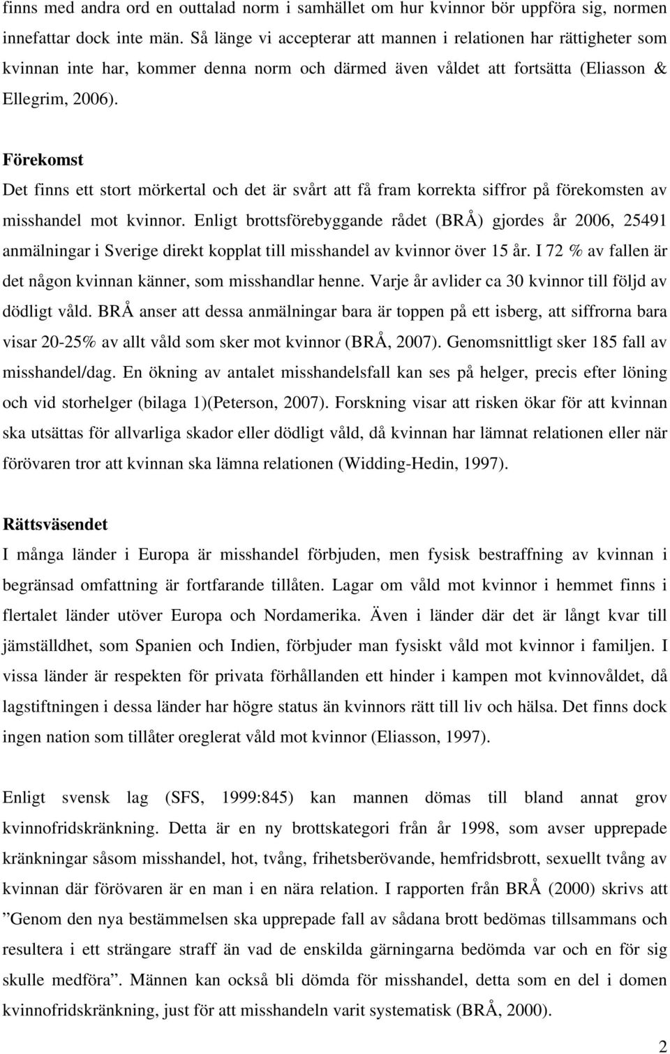 Förekomst Det finns ett stort mörkertal och det är svårt att få fram korrekta siffror på förekomsten av misshandel mot kvinnor.