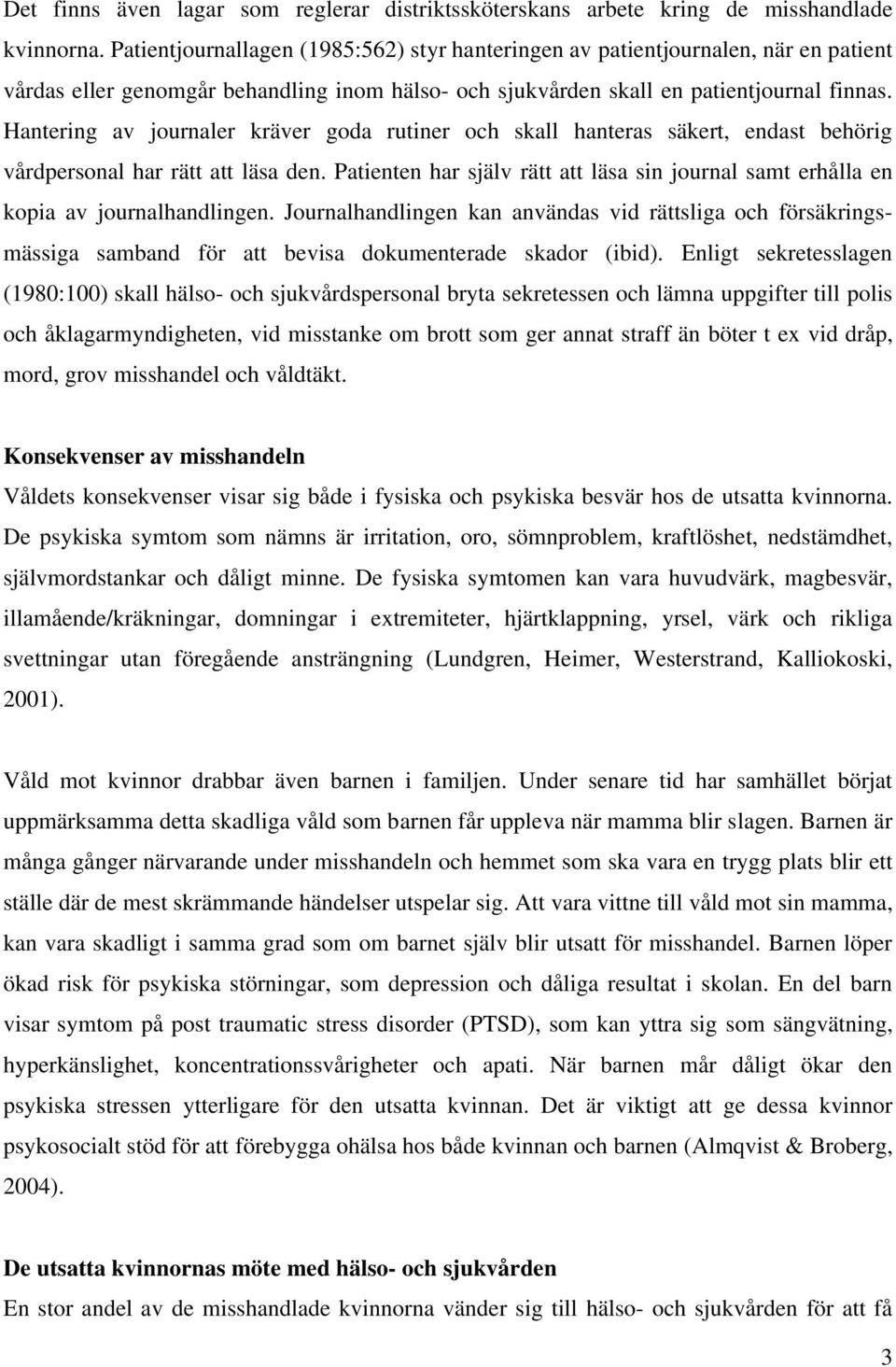 Hantering av journaler kräver goda rutiner och skall hanteras säkert, endast behörig vårdpersonal har rätt att läsa den.