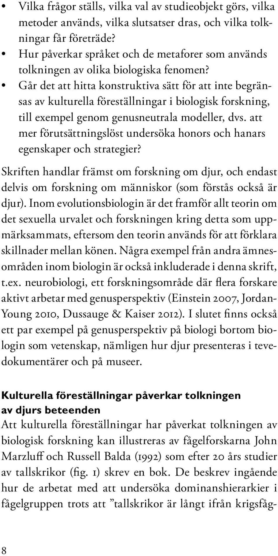 Går det att hitta konstruktiva sätt för att inte begränsas av kulturella föreställningar i biologisk forskning, till exempel genom genusneutrala modeller, dvs.