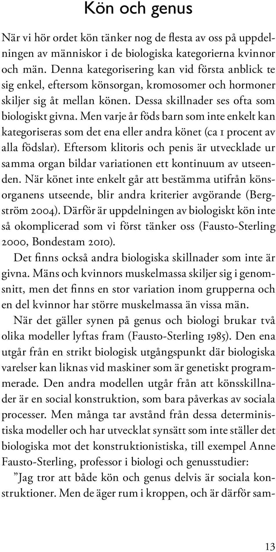 Men varje år föds barn som inte enkelt kan kategoriseras som det ena eller andra könet (ca 1 procent av alla födslar).