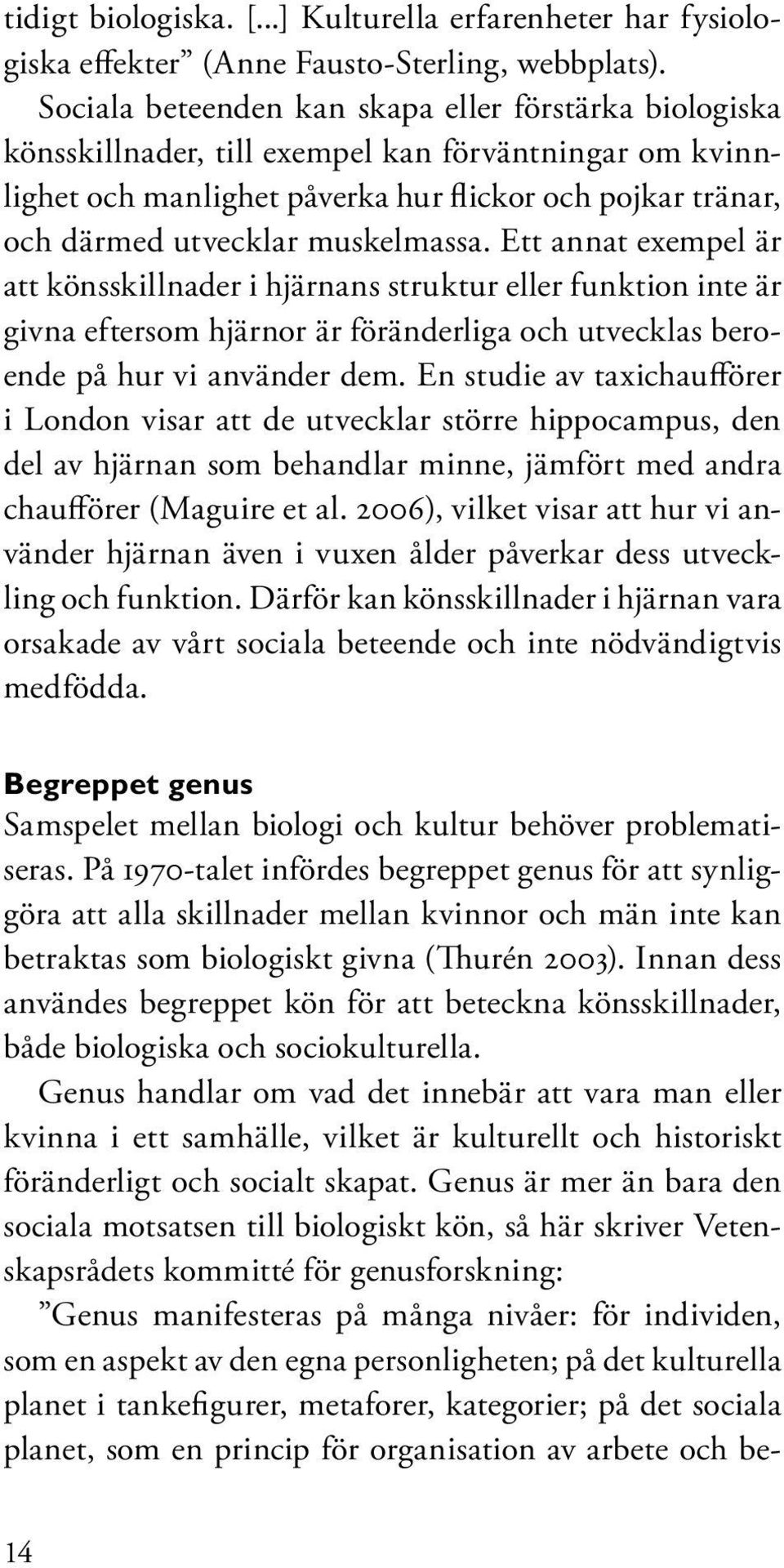 muskelmassa. Ett annat exempel är att könsskillnader i hjärnans struktur eller funktion inte är givna eftersom hjärnor är föränderliga och utvecklas beroende på hur vi använder dem.