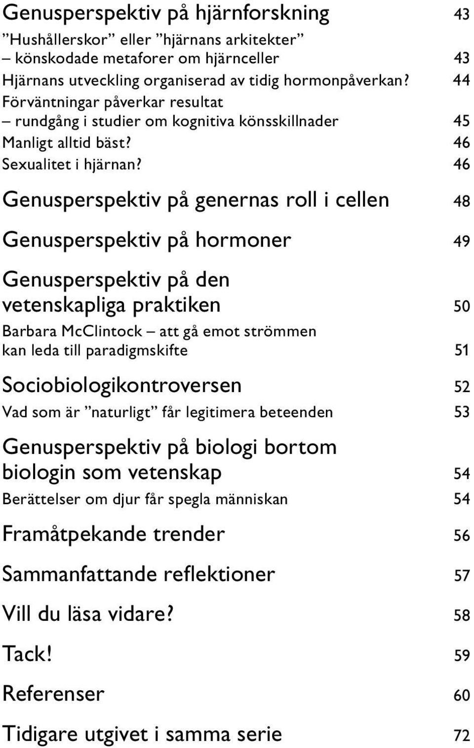 46 Genusperspektiv på genernas roll i cellen 48 Genusperspektiv på hormoner 49 Genusperspektiv på den vetenskapliga praktiken 50 Barbara McClintock att gå emot strömmen kan leda till paradigmskifte