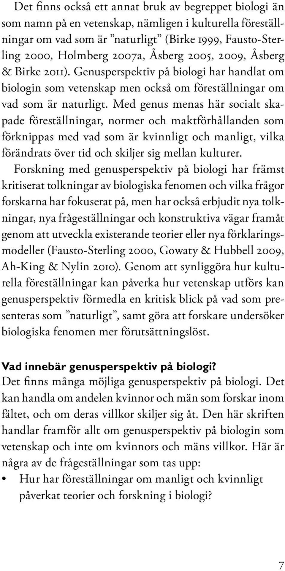 Med genus menas här socialt skapade föreställningar, normer och maktförhållanden som förknippas med vad som är kvinnligt och manligt, vilka förändrats över tid och skiljer sig mellan kulturer.