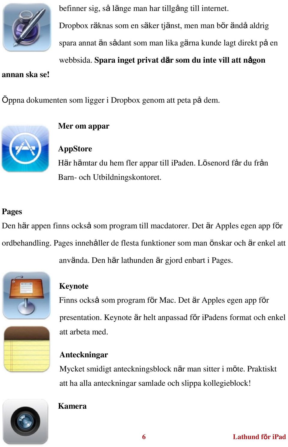 Lösenord får du från Barn- och Utbildningskontoret. Pages Den här appen finns också som program till macdatorer. Det är Apples egen app för ordbehandling.