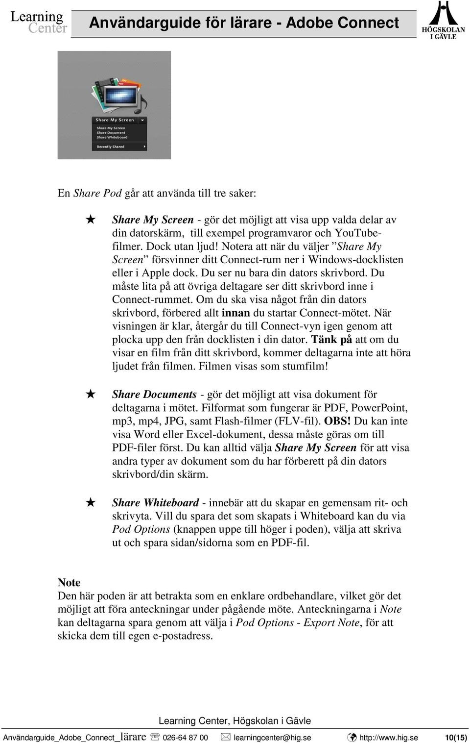 Du måste lita på att övriga deltagare ser ditt skrivbord inne i Connect-rummet. Om du ska visa något från din dators skrivbord, förbered allt innan du startar Connect-mötet.