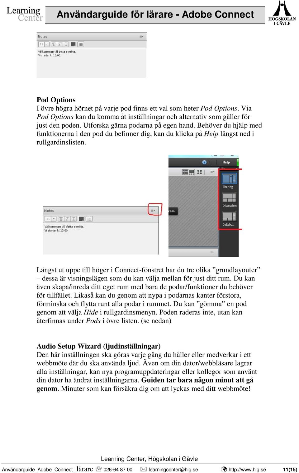 Längst ut uppe till höger i Connect-fönstret har du tre olika grundlayouter dessa är visningslägen som du kan välja mellan för just ditt rum.