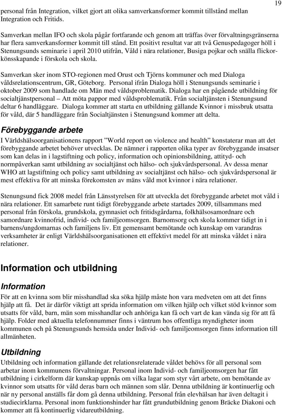 Ett positivt resultat var att två Genuspedagoger höll i Stenungsunds seminarie i april 2010 utifrån, Våld i nära relationer, Busiga pojkar och snälla flickorkönsskapande i förskola och skola.