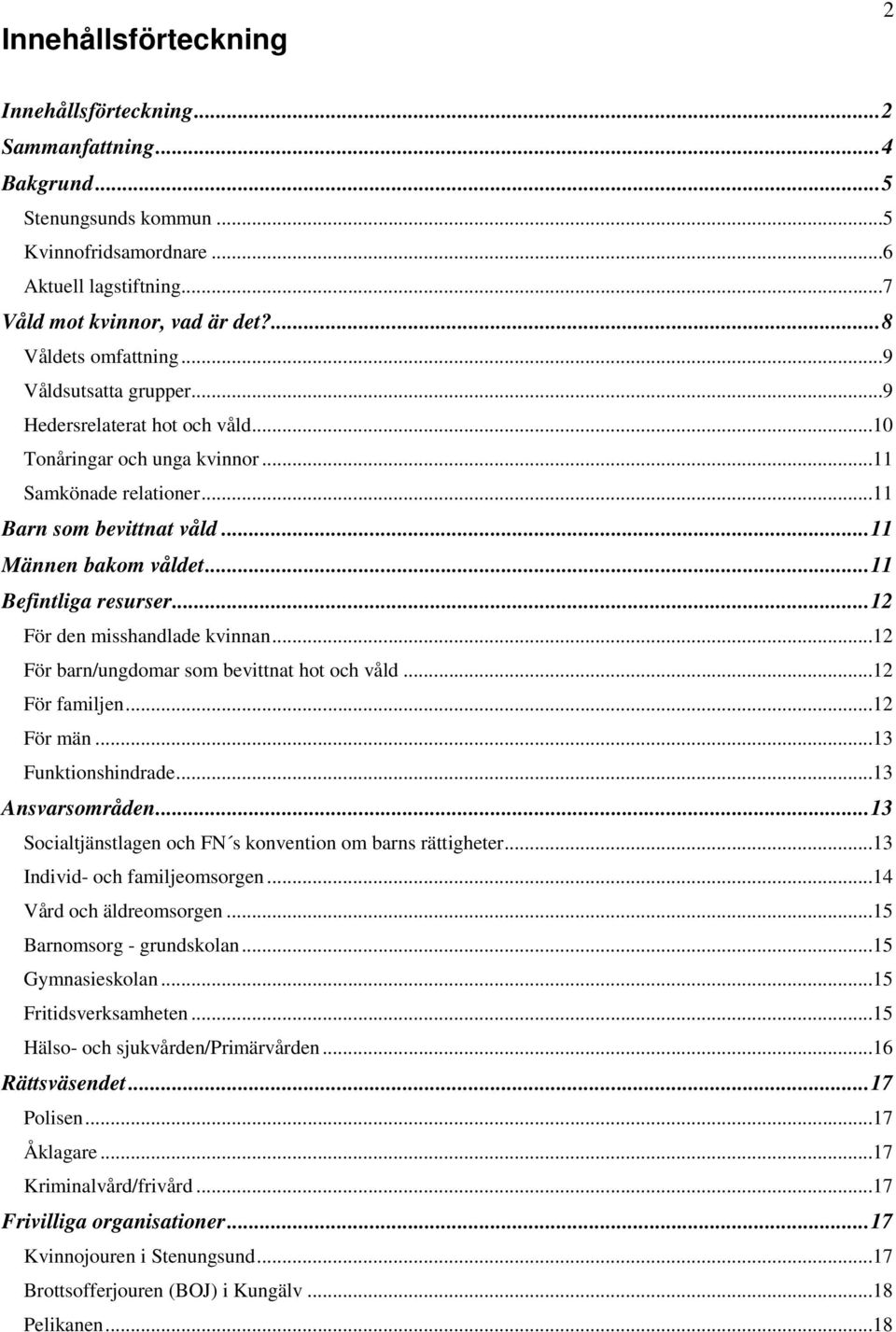 ..11 Befintliga resurser...12 För den misshandlade kvinnan...12 För barn/ungdomar som bevittnat hot och våld...12 För familjen...12 För män...13 Funktionshindrade...13 Ansvarsområden.