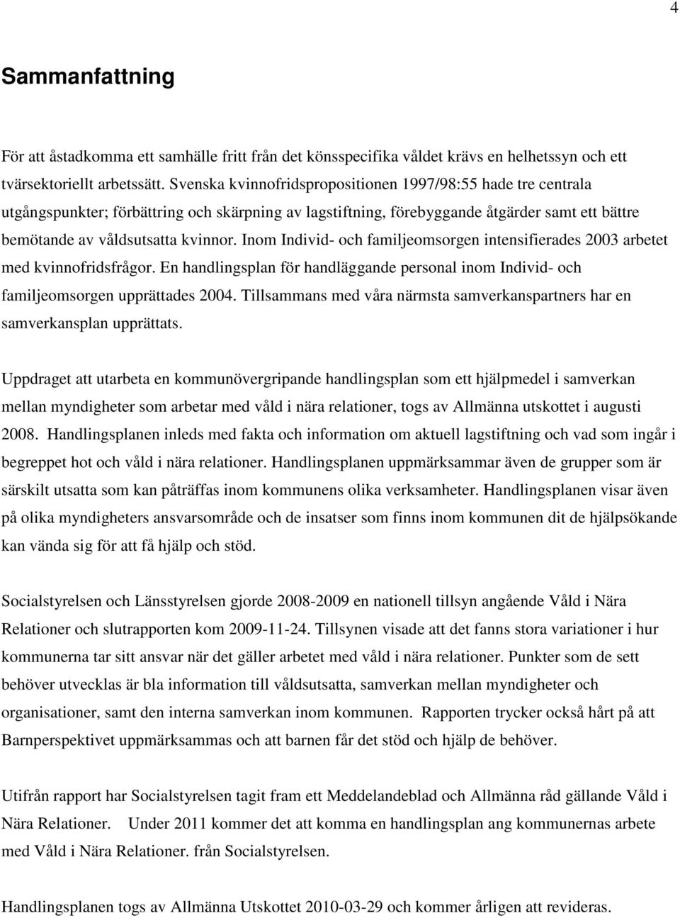 Inom Individ- och familjeomsorgen intensifierades 2003 arbetet med kvinnofridsfrågor. En handlingsplan för handläggande personal inom Individ- och familjeomsorgen upprättades 2004.