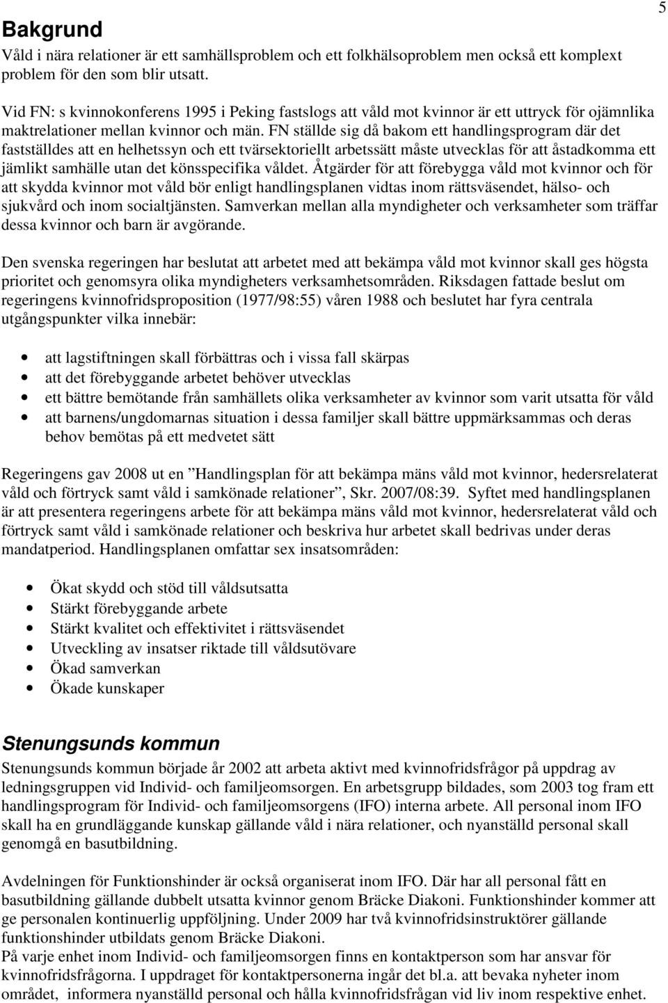 FN ställde sig då bakom ett handlingsprogram där det fastställdes att en helhetssyn och ett tvärsektoriellt arbetssätt måste utvecklas för att åstadkomma ett jämlikt samhälle utan det könsspecifika