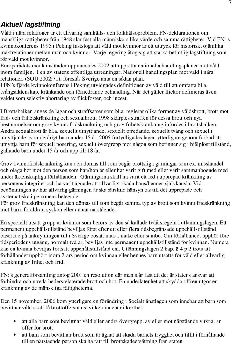 Vid FN: s kvinnokonferens 1995 i Peking fastslogs att våld mot kvinnor är ett uttryck för historiskt ojämlika maktrelationer mellan män och kvinnor.