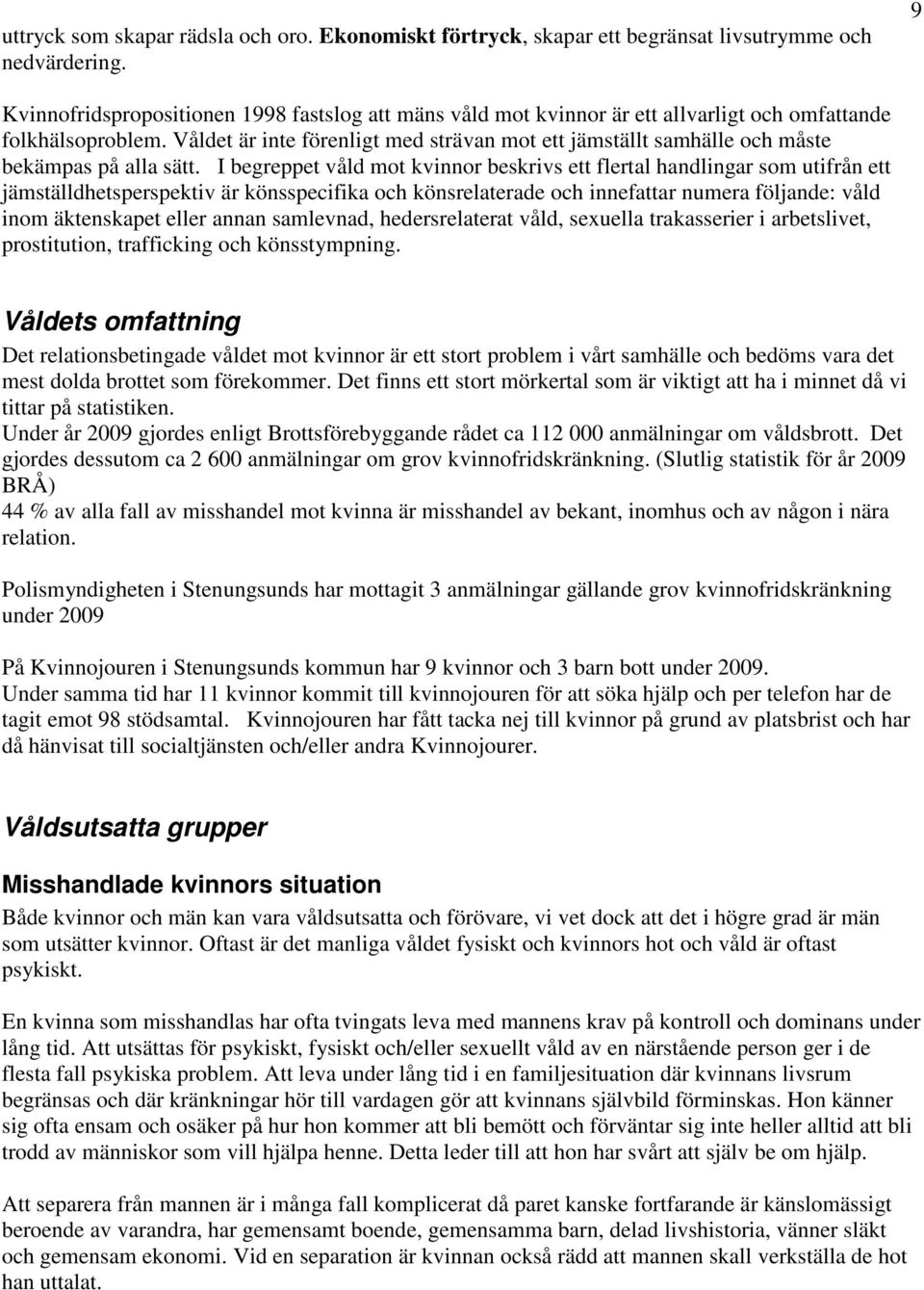 Våldet är inte förenligt med strävan mot ett jämställt samhälle och måste bekämpas på alla sätt.