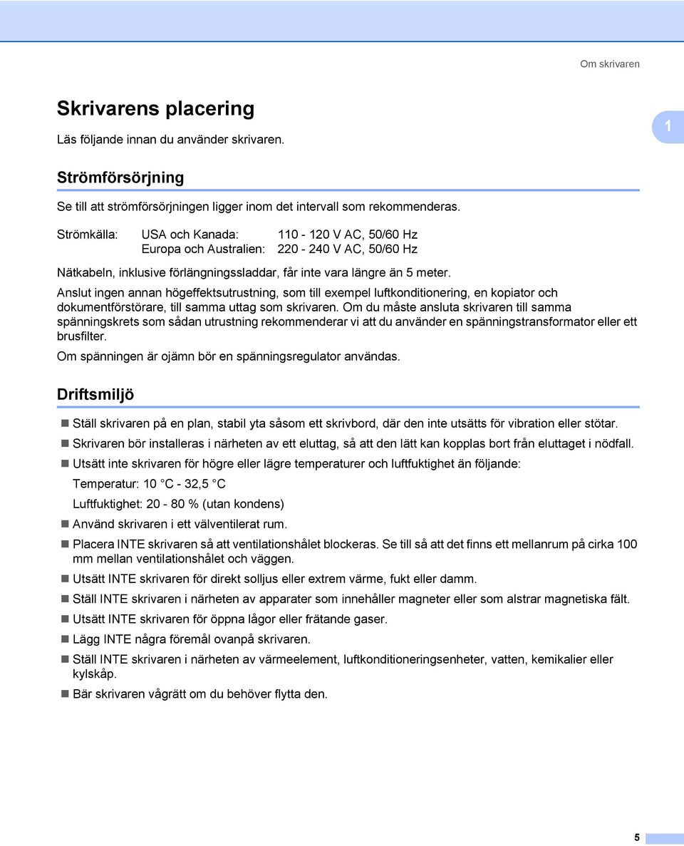 Anslut ingen annan högeffektsutrustning, som till exempel luftkonditionering, en kopiator och dokumentförstörare, till samma uttag som skrivaren.