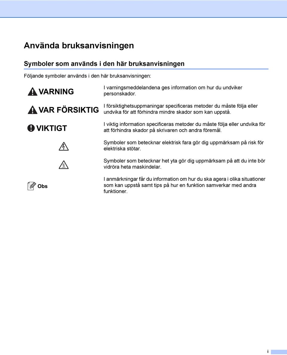 I viktig information specificeras metoder du måste följa eller undvika för att förhindra skador på skrivaren och andra föremål.