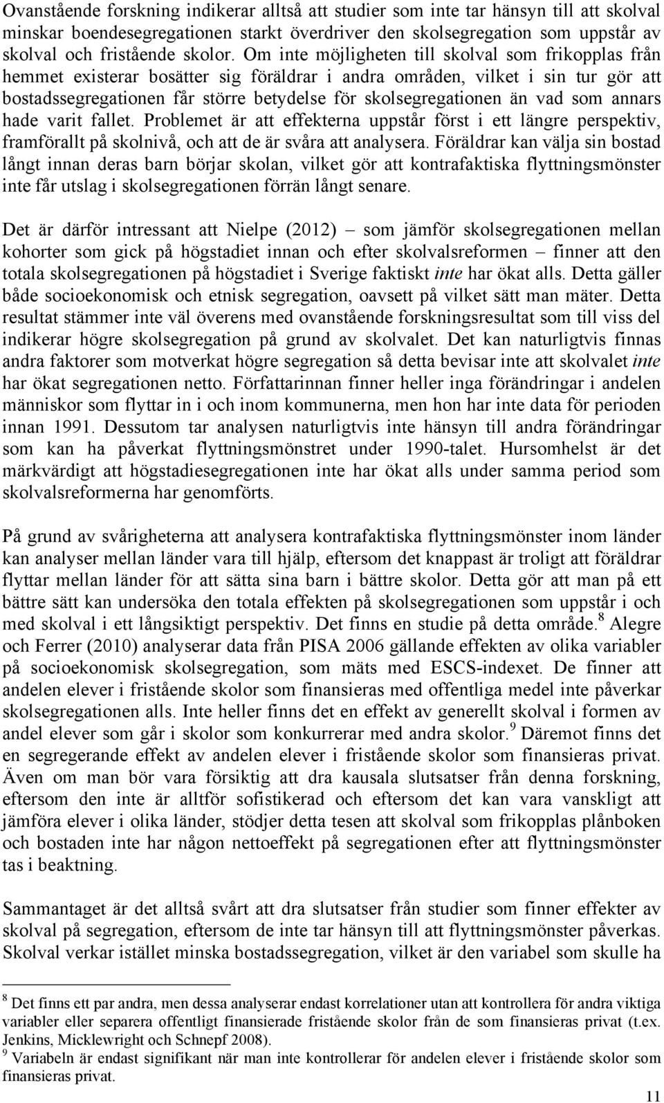 än vad som annars hade varit fallet. Problemet är att effekterna uppstår först i ett längre perspektiv, framförallt på skolnivå, och att de är svåra att analysera.