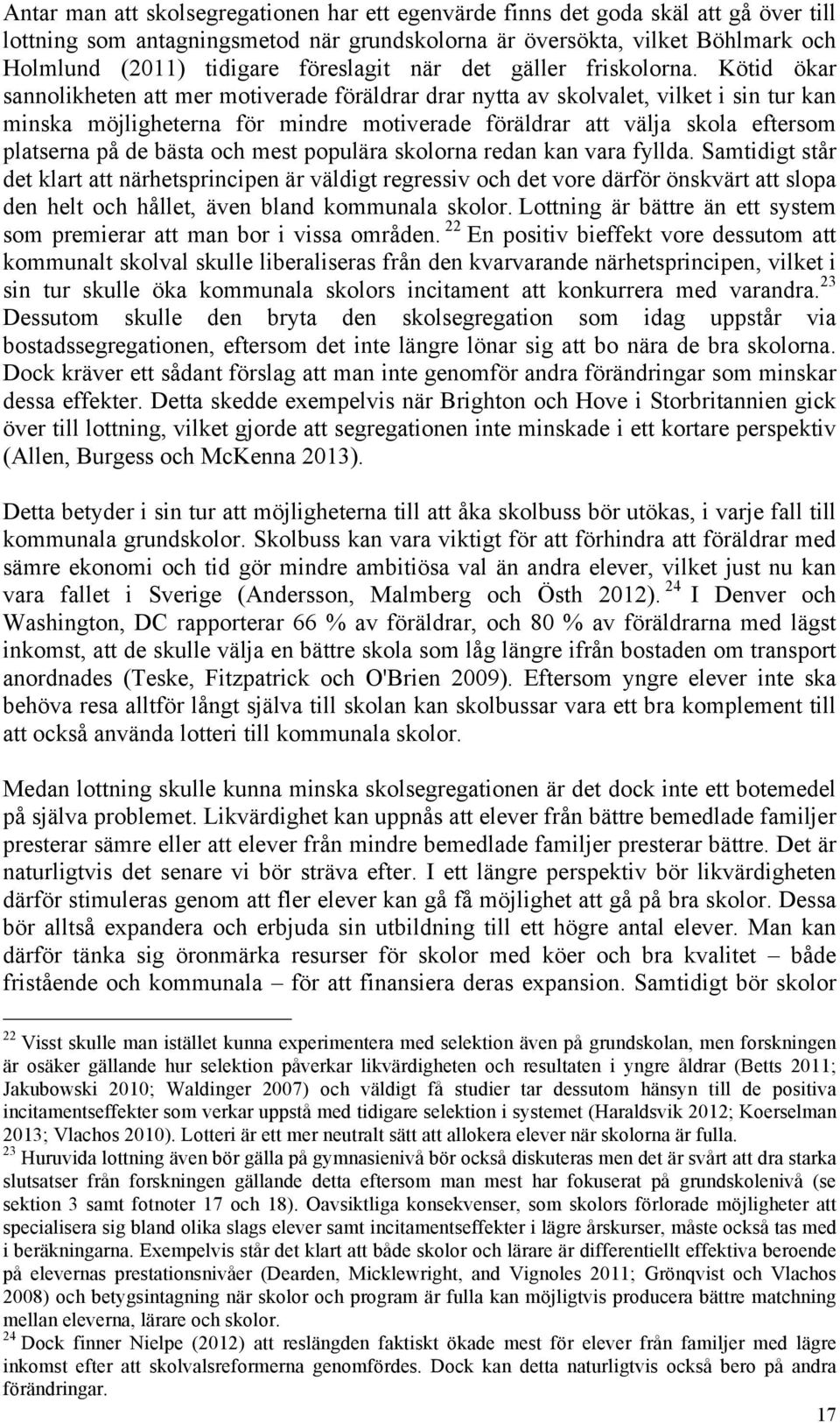 Kötid ökar sannolikheten att mer motiverade föräldrar drar nytta av skolvalet, vilket i sin tur kan minska möjligheterna för mindre motiverade föräldrar att välja skola eftersom platserna på de bästa