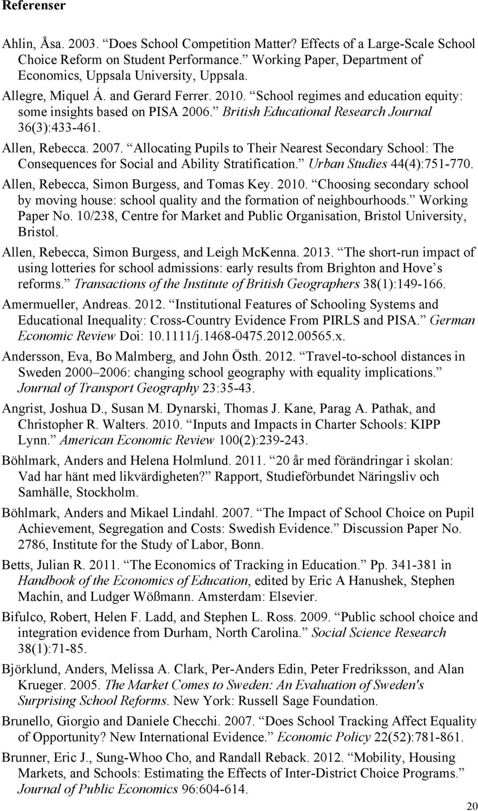 Allocating Pupils to Their Nearest Secondary School: The Consequences for Social and Ability Stratification. Urban Studies 44(4):751-770. Allen, Rebecca, Simon Burgess, and Tomas Key. 2010.