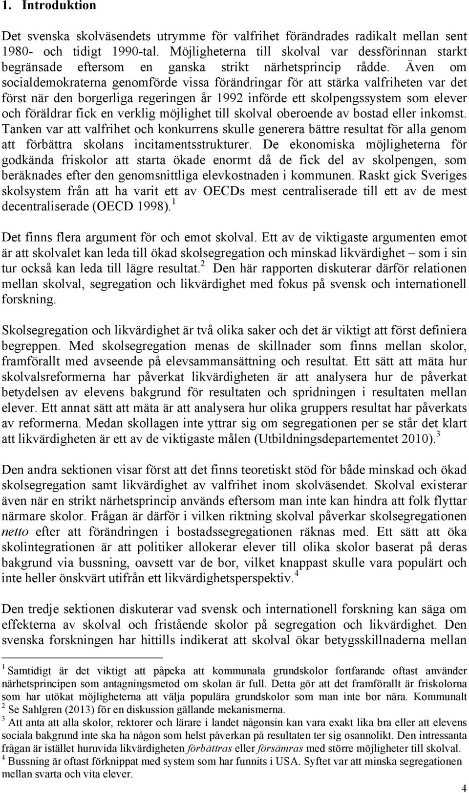 Även om socialdemokraterna genomförde vissa förändringar för att stärka valfriheten var det först när den borgerliga regeringen år 1992 införde ett skolpengssystem som elever och föräldrar fick en