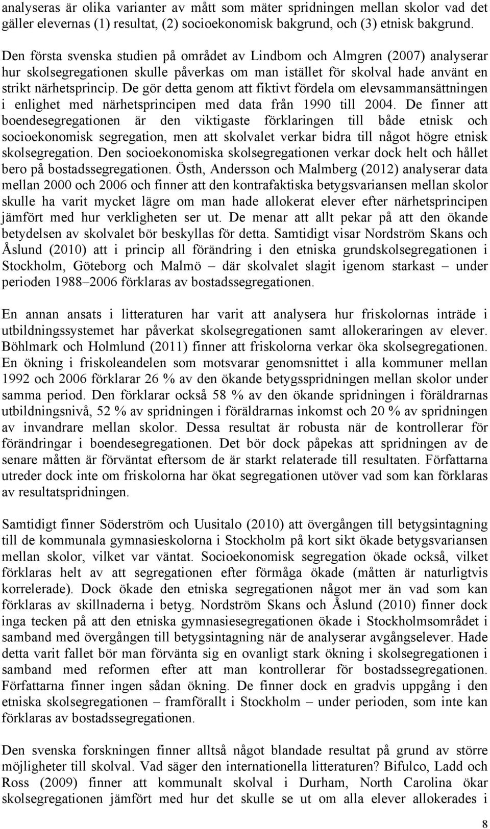 De gör detta genom att fiktivt fördela om elevsammansättningen i enlighet med närhetsprincipen med data från 1990 till 2004.