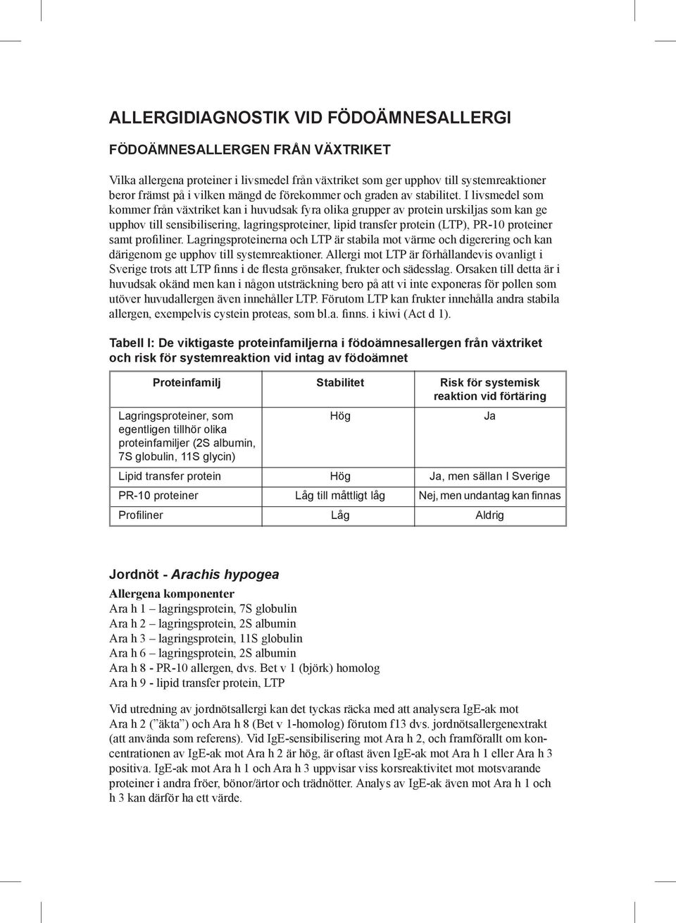 I livsmedel som kommer från växtriket kan i huvudsak fyra olika grupper av protein urskiljas som kan ge upphov till sensibilisering, lagringsproteiner, lipid transfer protein (LTP), PR-10 proteiner