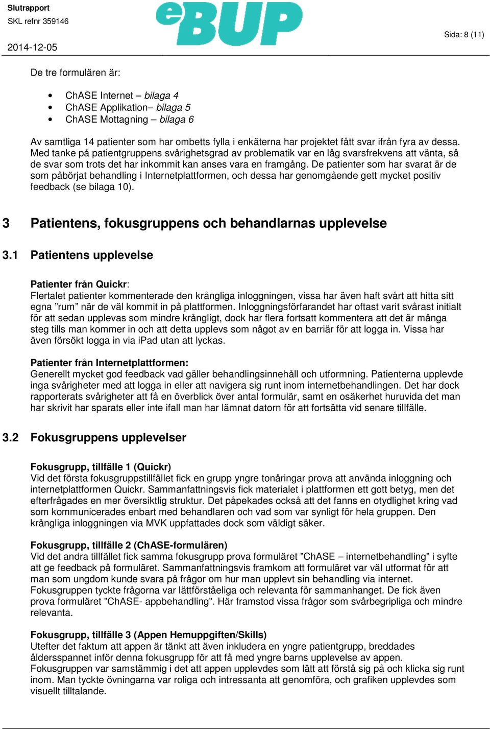 De patienter som har svarat är de som påbörjat behandling i Internetplattformen, och dessa har genomgående gett mycket positiv feedback (se bilaga 10).